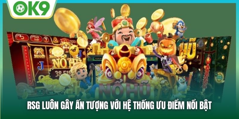 RSG Slot Game - Địa Điểm Quay Hũ Trực Tuyến Mãn Nhãn Nhất 2 RSG luôn gây ấn tượng với hệ thống ưu điểm nổi bật
